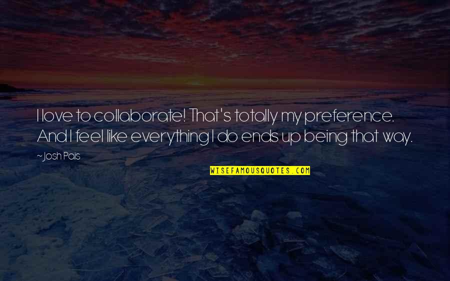Akrabalara Agir Quotes By Josh Pais: I love to collaborate! That's totally my preference. Akrabalara Agir Quotes By Josh Pais: I love to collaborate! That's totally my preference.