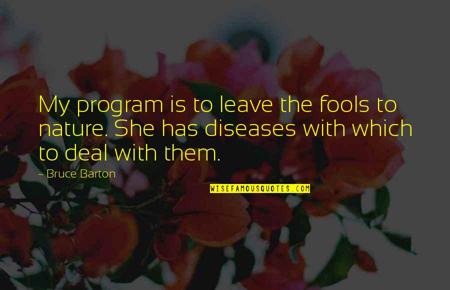 Akrabaya Quotes By Bruce Barton: My program is to leave the fools to Akrabaya Quotes By Bruce Barton: My program is to leave the fools to