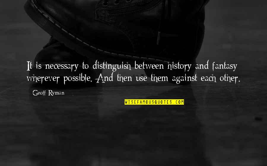 Akrabaya Quotes By Geoff Ryman: It is necessary to distinguish between history and Akrabaya Quotes By Geoff Ryman: It is necessary to distinguish between history and