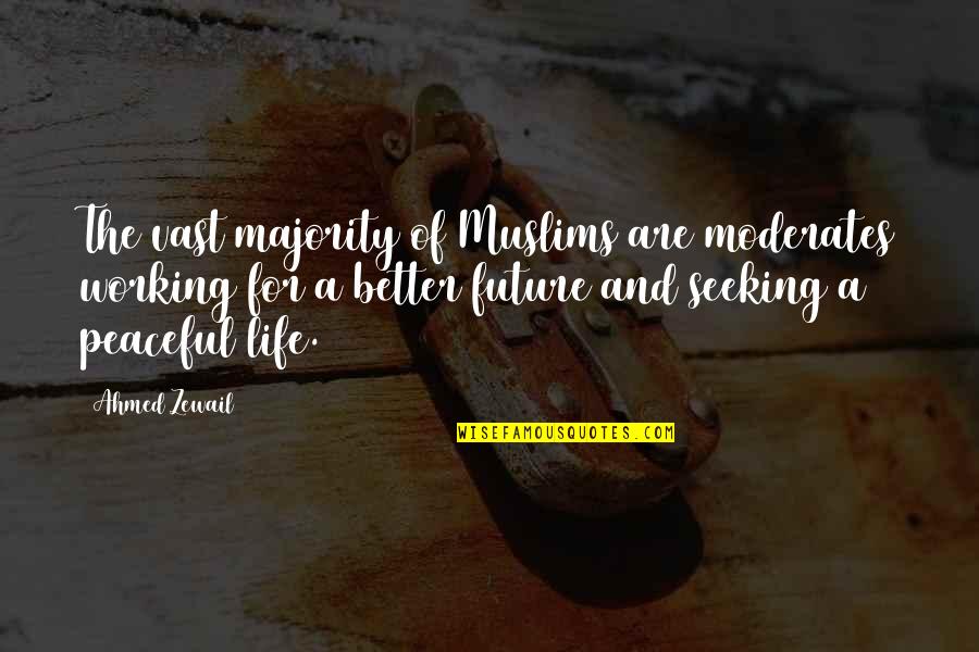 Akram Khan Famous Quotes By Ahmed Zewail: The vast majority of Muslims are moderates working