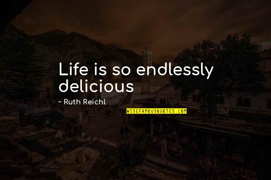 Akram Khan Quotes By Ruth Reichl: Life is so endlessly delicious Akram Khan Quotes By Ruth Reichl: Life is so endlessly delicious