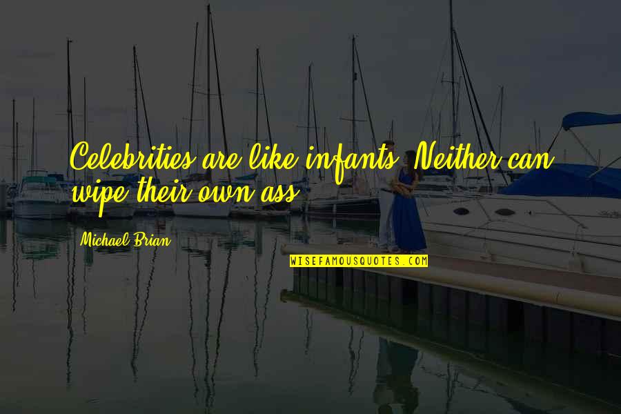 Akramova Quotes By Michael Brian: Celebrities are like infants. Neither can wipe their