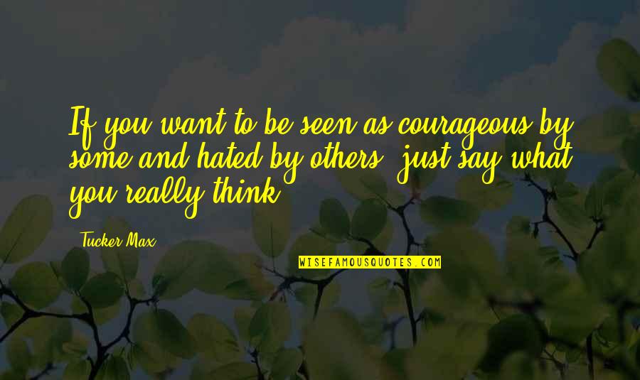 Akrasia Trading Quotes By Tucker Max: If you want to be seen as courageous Akrasia Trading Quotes By Tucker Max: If you want to be seen as courageous