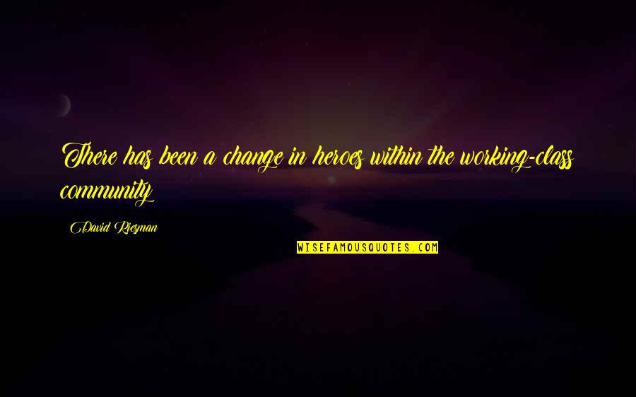 Akrawi Raghed Quotes By David Riesman: There has been a change in heroes within