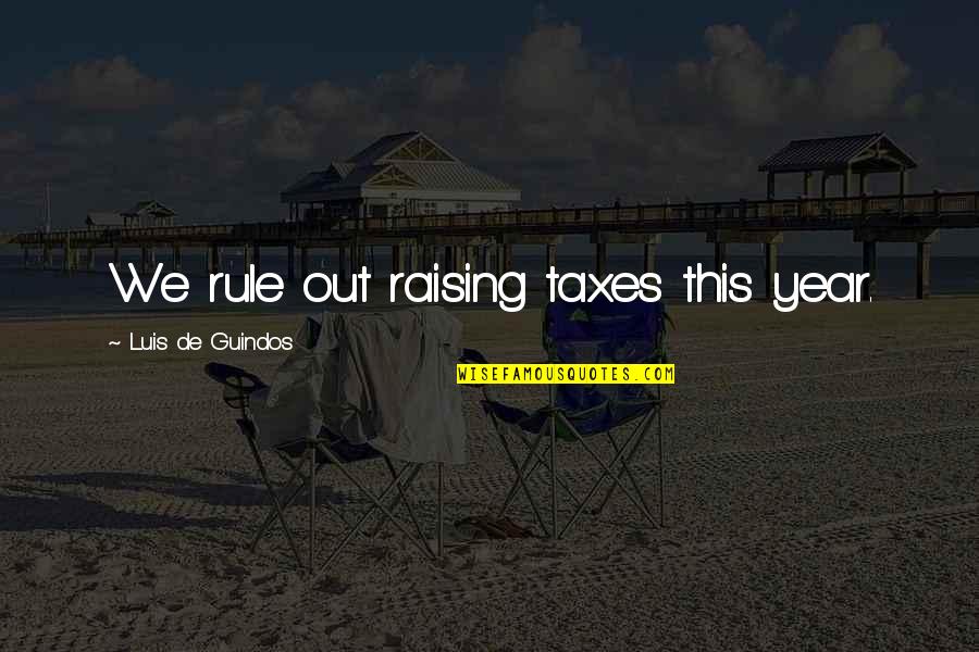 Akrithakis Paintings Quotes By Luis De Guindos: We rule out raising taxes this year. Akrithakis Paintings Quotes By Luis De Guindos: We rule out raising taxes this year.