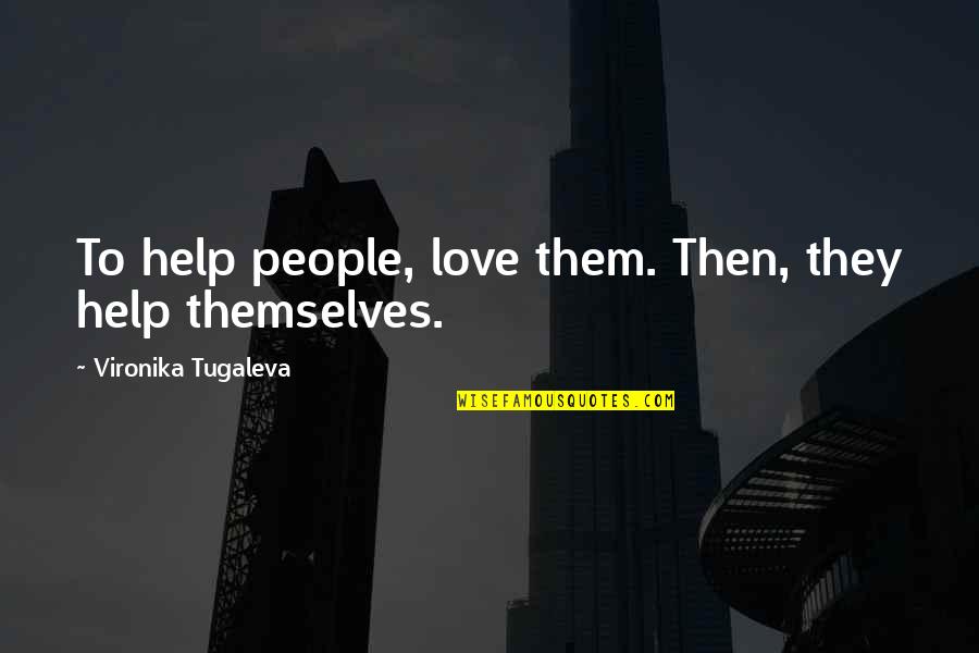 Akrithakis Paintings Quotes By Vironika Tugaleva: To help people, love them. Then, they help Akrithakis Paintings Quotes By Vironika Tugaleva: To help people, love them. Then, they help
