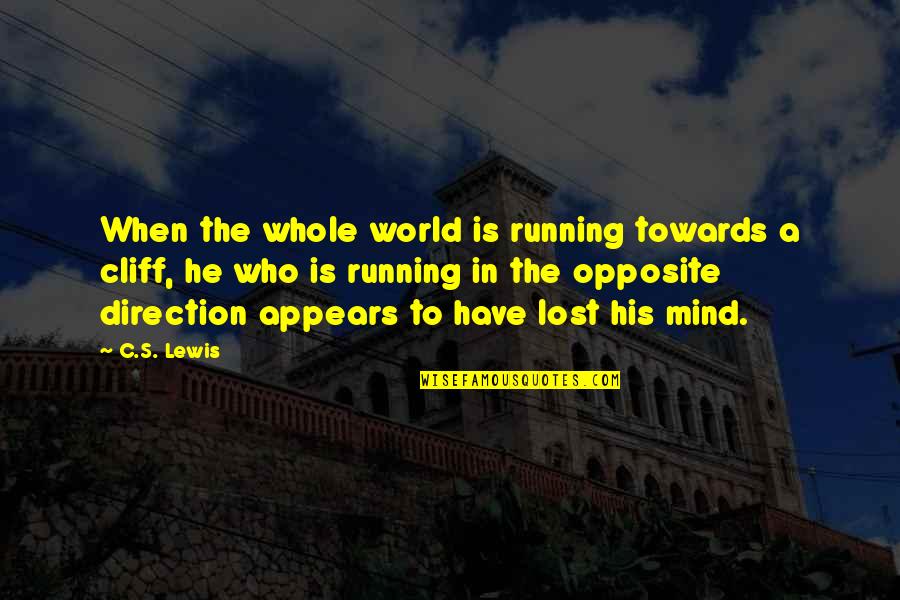 Akrix Quote Quotes By C.S. Lewis: When the whole world is running towards a