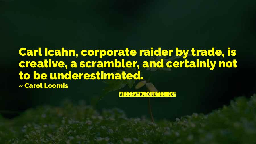 Akrix Quote Quotes By Carol Loomis: Carl Icahn, corporate raider by trade, is creative,