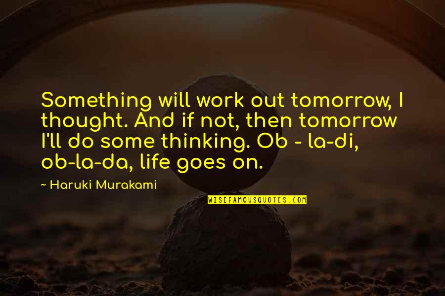 Akrobatik Remind Quotes By Haruki Murakami: Something will work out tomorrow, I thought. And Akrobatik Remind Quotes By Haruki Murakami: Something will work out tomorrow, I thought. And