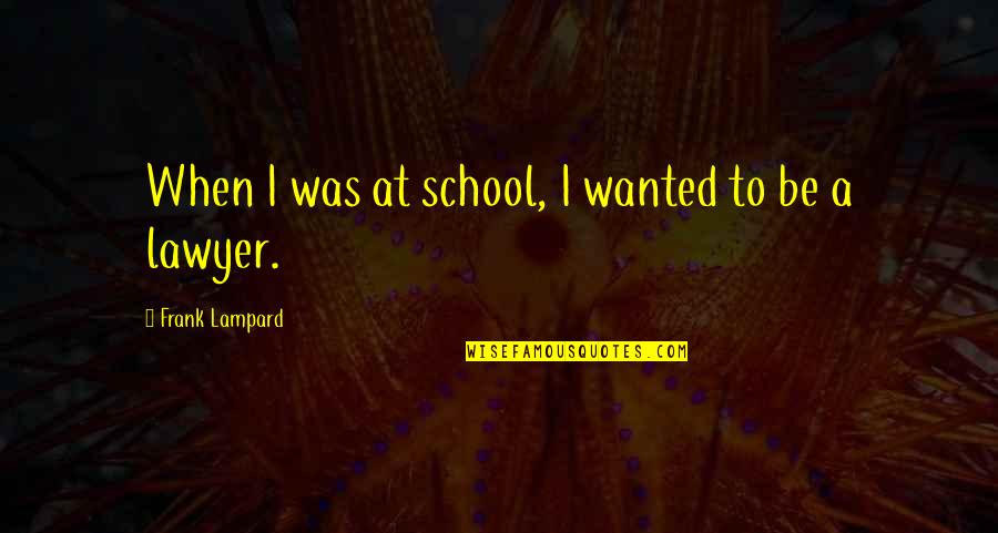Akron Quotes By Frank Lampard: When I was at school, I wanted to Akron Quotes By Frank Lampard: When I was at school, I wanted to