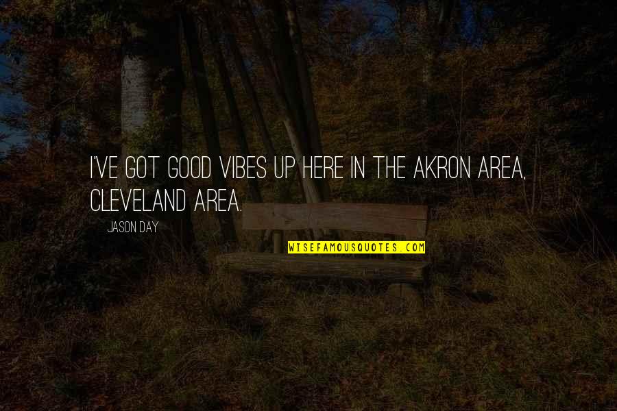 Akron Quotes By Jason Day: I've got good vibes up here in the