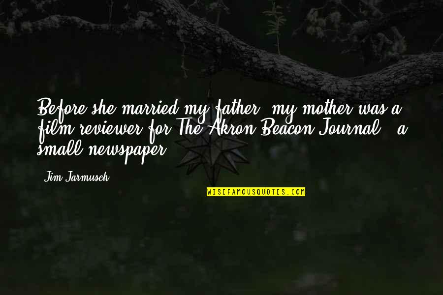 Akron Quotes By Jim Jarmusch: Before she married my father, my mother was Akron Quotes By Jim Jarmusch: Before she married my father, my mother was