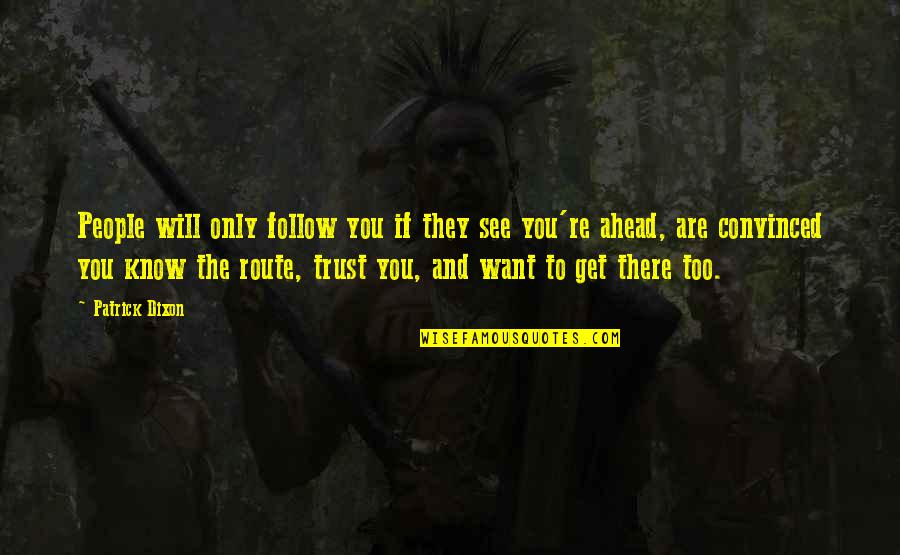 Akron Quotes By Patrick Dixon: People will only follow you if they see Akron Quotes By Patrick Dixon: People will only follow you if they see