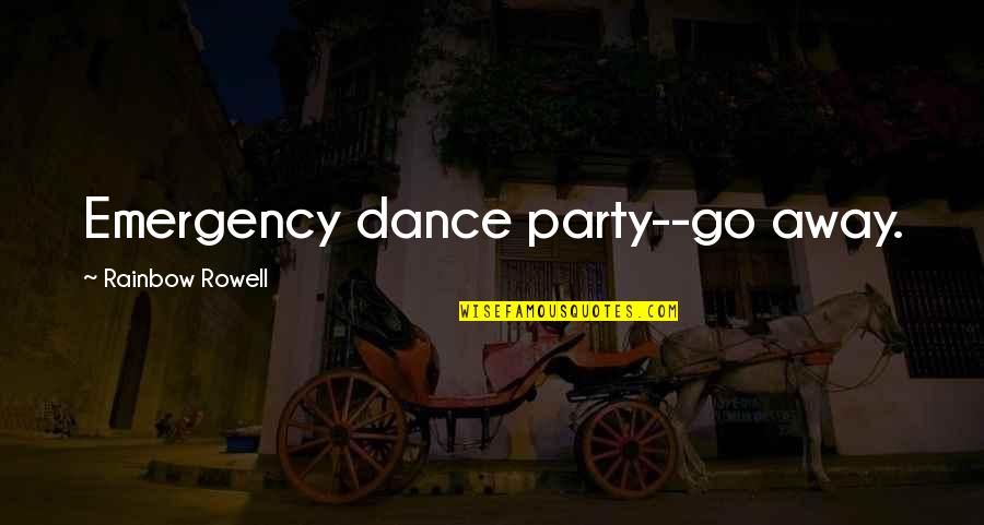 Akron Quotes By Rainbow Rowell: Emergency dance party--go away. Akron Quotes By Rainbow Rowell: Emergency dance party--go away.