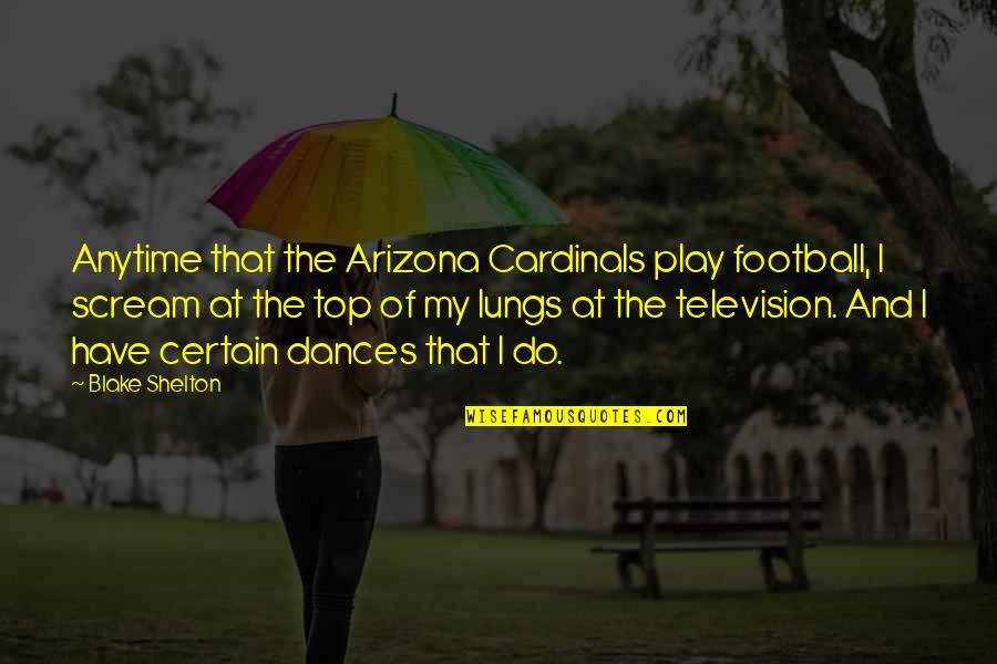 Akrons Home Quotes By Blake Shelton: Anytime that the Arizona Cardinals play football, I Akrons Home Quotes By Blake Shelton: Anytime that the Arizona Cardinals play football, I