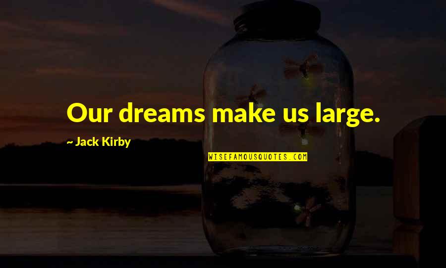 Akrons Home Quotes By Jack Kirby: Our dreams make us large. Akrons Home Quotes By Jack Kirby: Our dreams make us large.