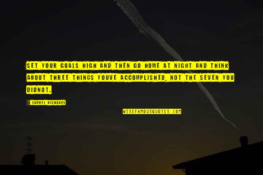 Akrons Home Quotes By Samuel Richards: Set your goals high and then go home Akrons Home Quotes By Samuel Richards: Set your goals high and then go home