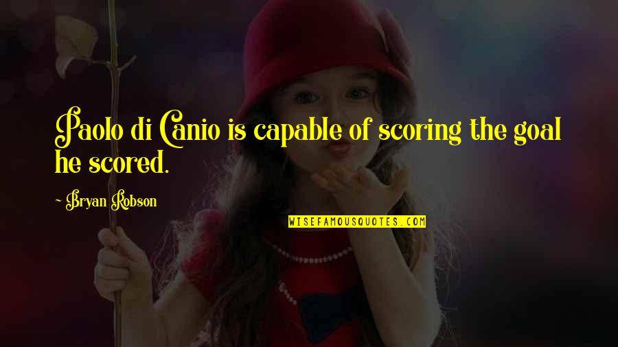 Akropolis Fc Quotes By Bryan Robson: Paolo di Canio is capable of scoring the Akropolis Fc Quotes By Bryan Robson: Paolo di Canio is capable of scoring the