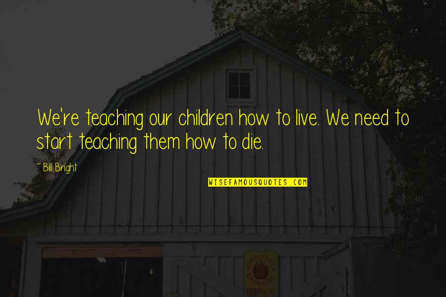 Akroyd Fly Quotes By Bill Bright: We're teaching our children how to live. We