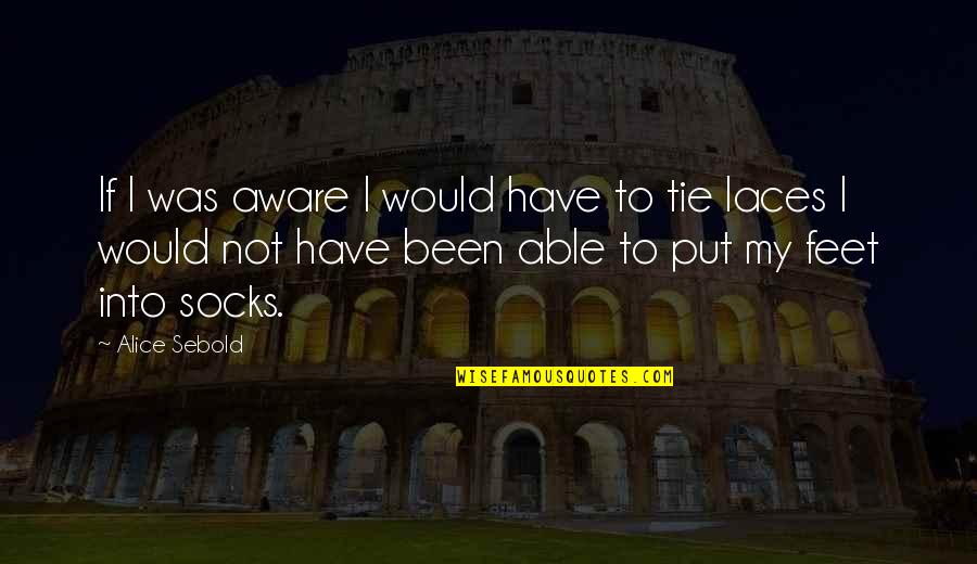 Aksamija Google Quotes By Alice Sebold: If I was aware I would have to