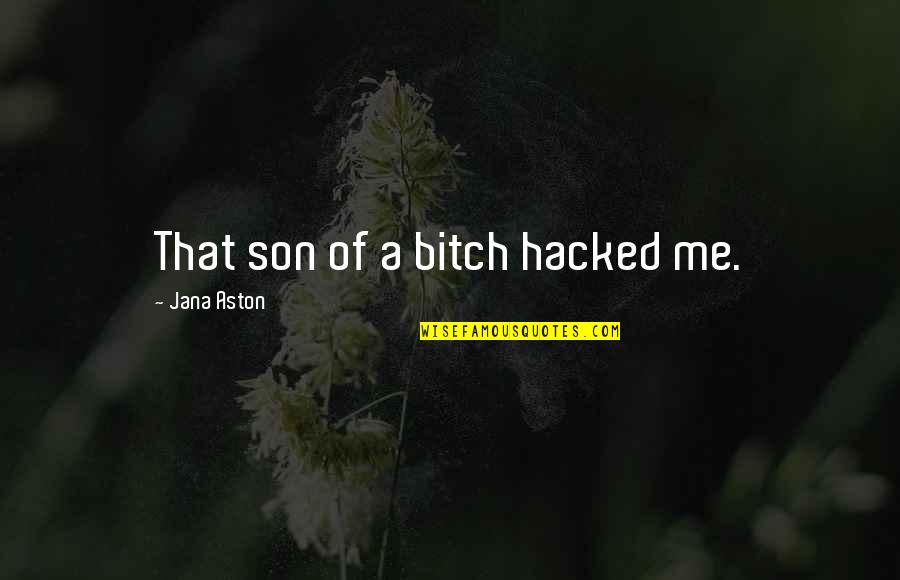 Aksamija Google Quotes By Jana Aston: That son of a bitch hacked me.