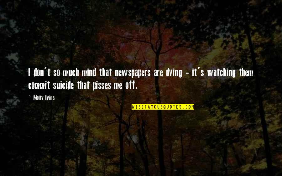 Aksamija Google Quotes By Molly Ivins: I don't so much mind that newspapers are