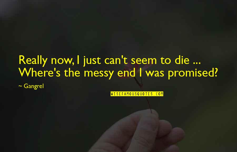Aksamitna Quotes By Gangrel: Really now, I just can't seem to die