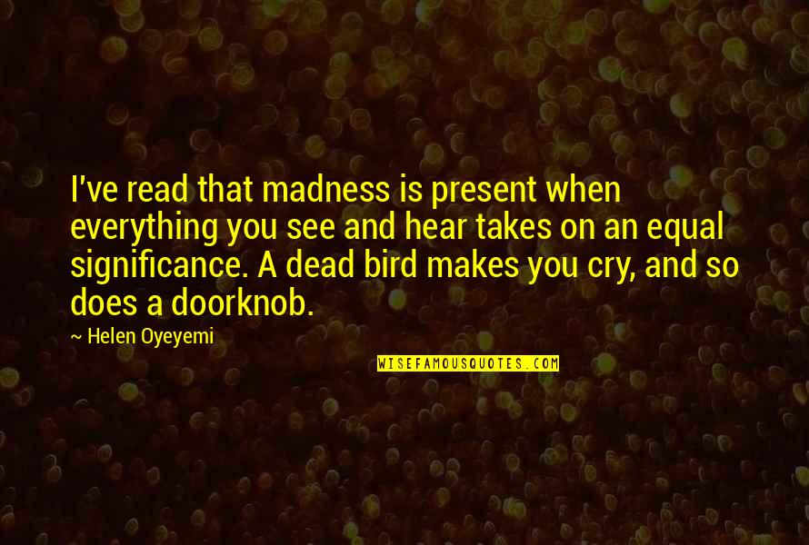 Aksara Rekan Quotes By Helen Oyeyemi: I've read that madness is present when everything Aksara Rekan Quotes By Helen Oyeyemi: I've read that madness is present when everything