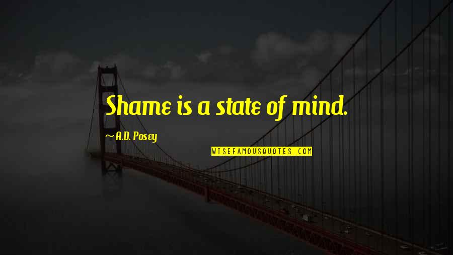 Aksarben Quotes By A.D. Posey: Shame is a state of mind.