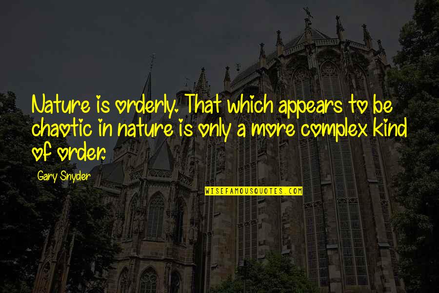 Aksel Quotes By Gary Snyder: Nature is orderly. That which appears to be