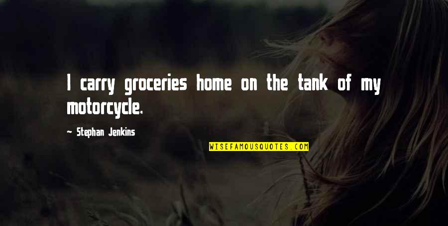 Aksels Apparel Quotes By Stephan Jenkins: I carry groceries home on the tank of