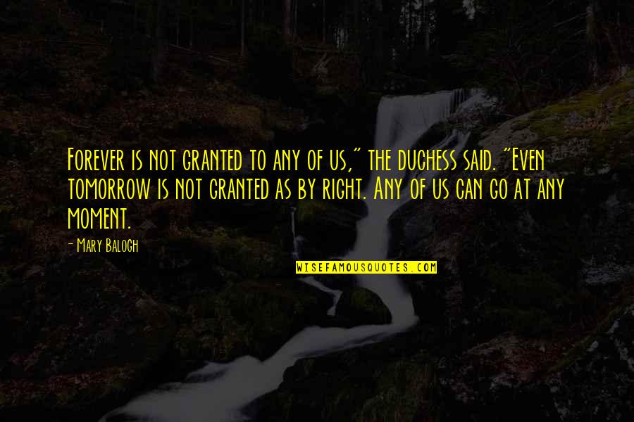 Aksentijevic Pavle Quotes By Mary Balogh: Forever is not granted to any of us," Aksentijevic Pavle Quotes By Mary Balogh: Forever is not granted to any of us,"