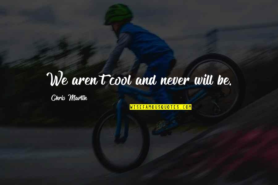 Aksenty Quotes By Chris Martin: We aren't cool and never will be. Aksenty Quotes By Chris Martin: We aren't cool and never will be.