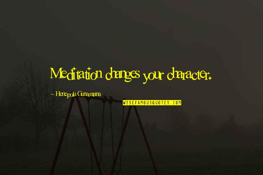 Aksenty Quotes By Henepola Gunaratana: Meditation changes your character. Aksenty Quotes By Henepola Gunaratana: Meditation changes your character.