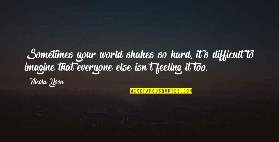 Aksenty Quotes By Nicola Yoon: Sometimes your world shakes so hard, it's difficult Aksenty Quotes By Nicola Yoon: Sometimes your world shakes so hard, it's difficult