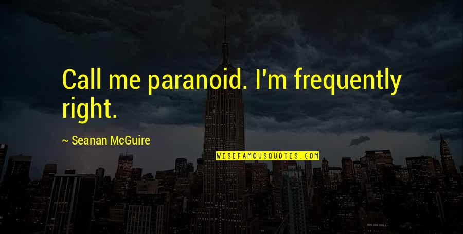 Aksenty Quotes By Seanan McGuire: Call me paranoid. I'm frequently right. Aksenty Quotes By Seanan McGuire: Call me paranoid. I'm frequently right.