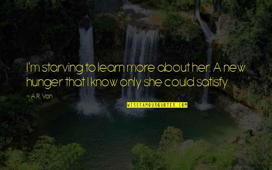 Akshara Movie Quotes By A.R. Von: I'm starving to learn more about her. A