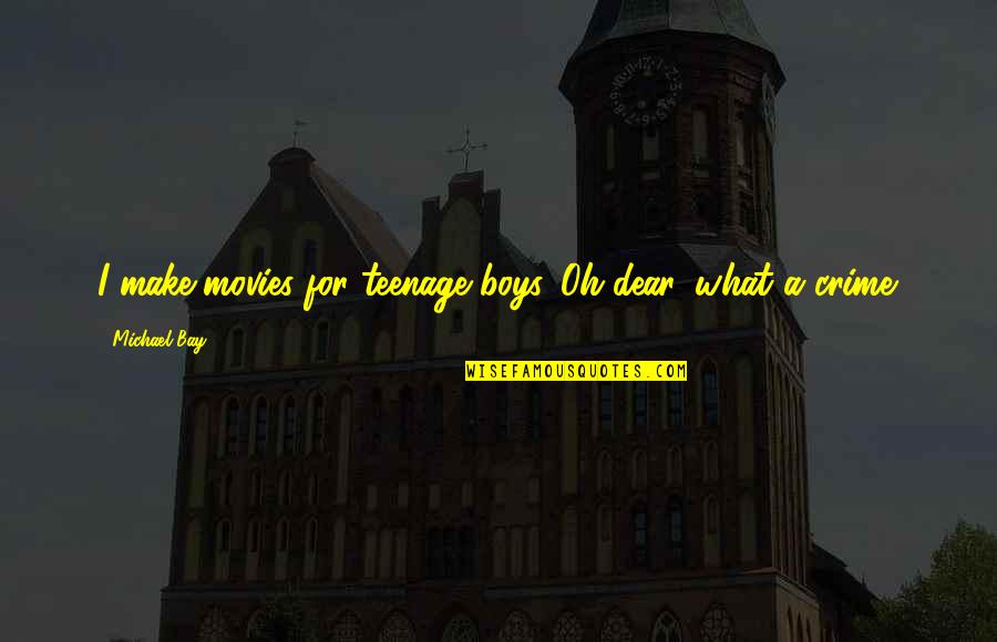Akshat Mittal Quotes By Michael Bay: I make movies for teenage boys. Oh dear,