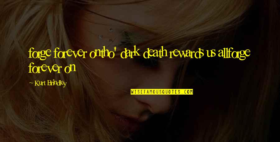 Akshata Designs Quotes By Kurt Brindley: forge forever ontho' dark death rewards us allforge Akshata Designs Quotes By Kurt Brindley: forge forever ontho' dark death rewards us allforge