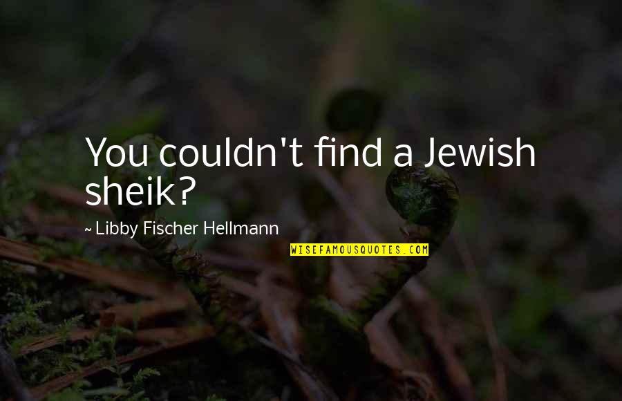 Akshata Murthy Quotes By Libby Fischer Hellmann: You couldn't find a Jewish sheik?