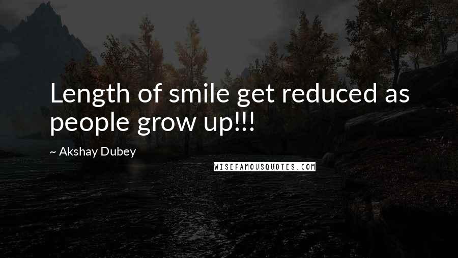 Akshay Dubey quotes: Length of smile get reduced as people grow up!!!