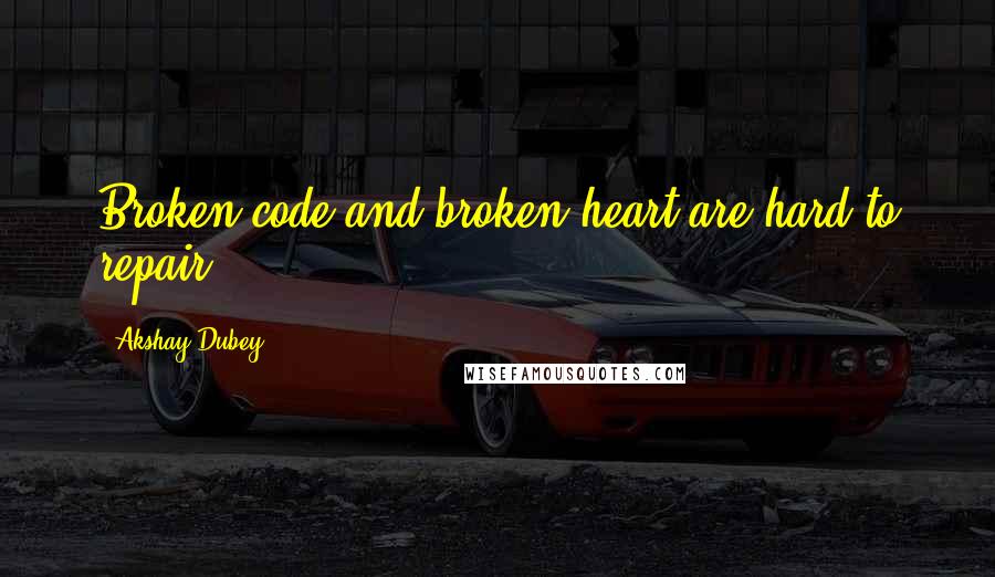 Akshay Dubey quotes: Broken code and broken heart are hard to repair ...