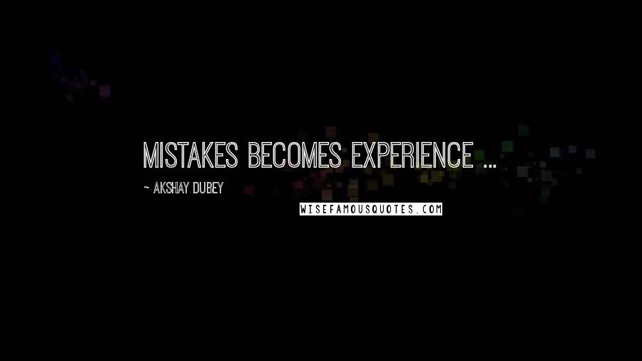 Akshay Dubey quotes: Mistakes becomes experience ...