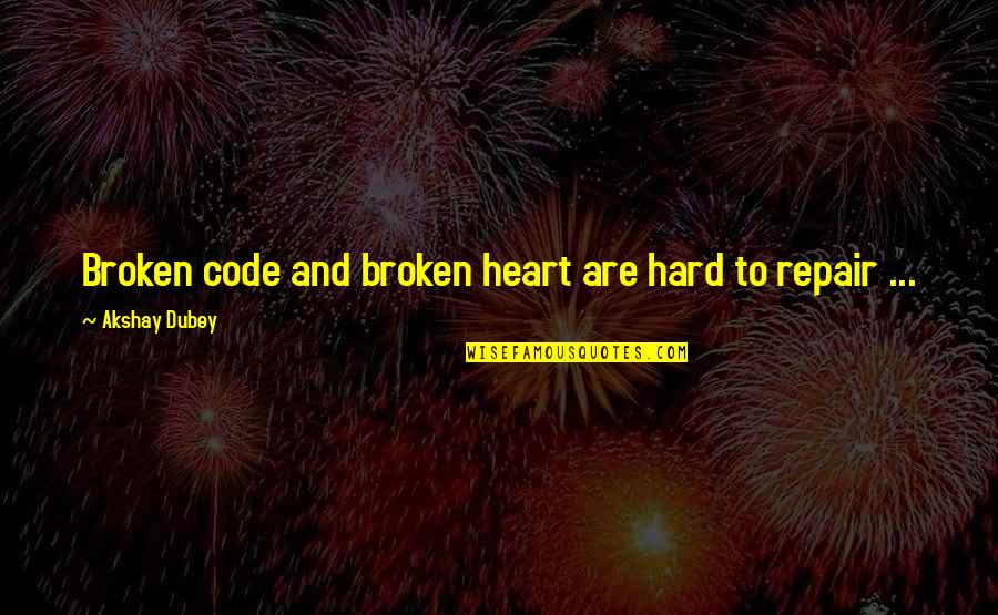 Akshay Dubey Quotes By Akshay Dubey: Broken code and broken heart are hard to