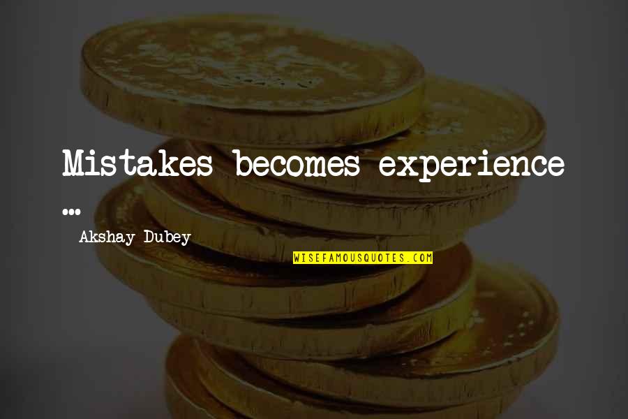 Akshay Dubey Quotes By Akshay Dubey: Mistakes becomes experience ...