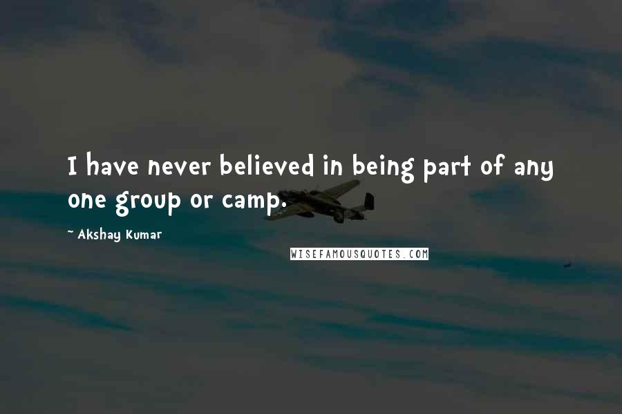 Akshay Kumar quotes: I have never believed in being part of any one group or camp.