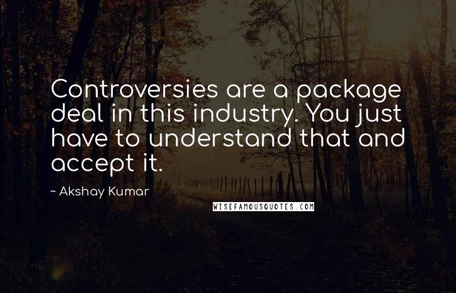 Akshay Kumar quotes: Controversies are a package deal in this industry. You just have to understand that and accept it.