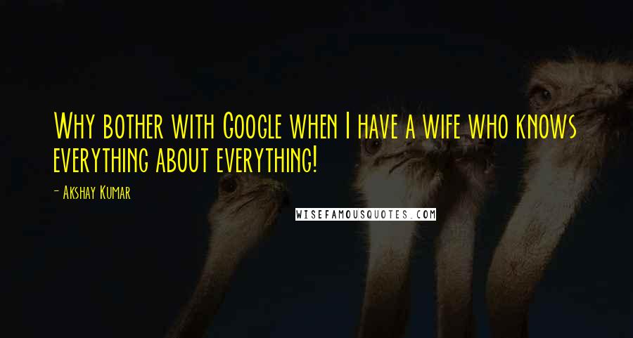 Akshay Kumar quotes: Why bother with Google when I have a wife who knows everything about everything!