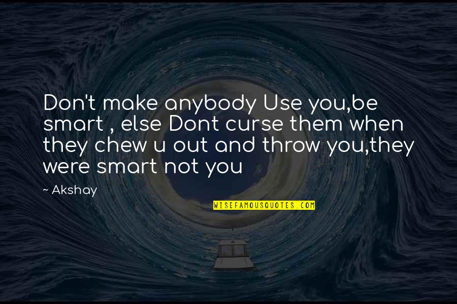 Akshay Quotes By Akshay: Don't make anybody Use you,be smart , else