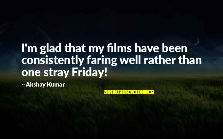 Akshay Quotes By Akshay Kumar: I'm glad that my films have been consistently